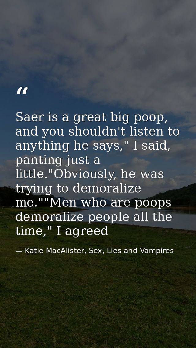 Saer is a great big poop, and you shouldn't listen to anything he says," I said, panting just a little."Obviously, he wa — Katie MacAlister, Sex, Lies and Vampires