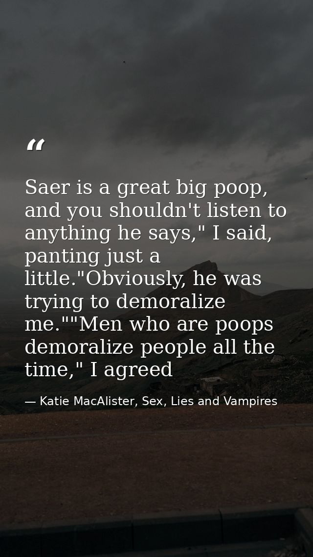 Saer is a great big poop, and you shouldn't listen to anything he says," I said, panting just a little."Obviously, he wa — Katie MacAlister, Sex, Lies and Vampires