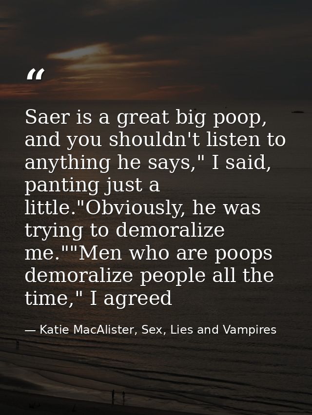 Saer is a great big poop, and you shouldn't listen to anything he says," I said, panting just a little."Obviously, he wa — Katie MacAlister, Sex, Lies and Vampires