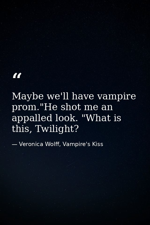 Maybe we'll have vampire prom."He shot me an appalled look. "What is this, Twilight? — Veronica Wolff, Vampire's Kiss