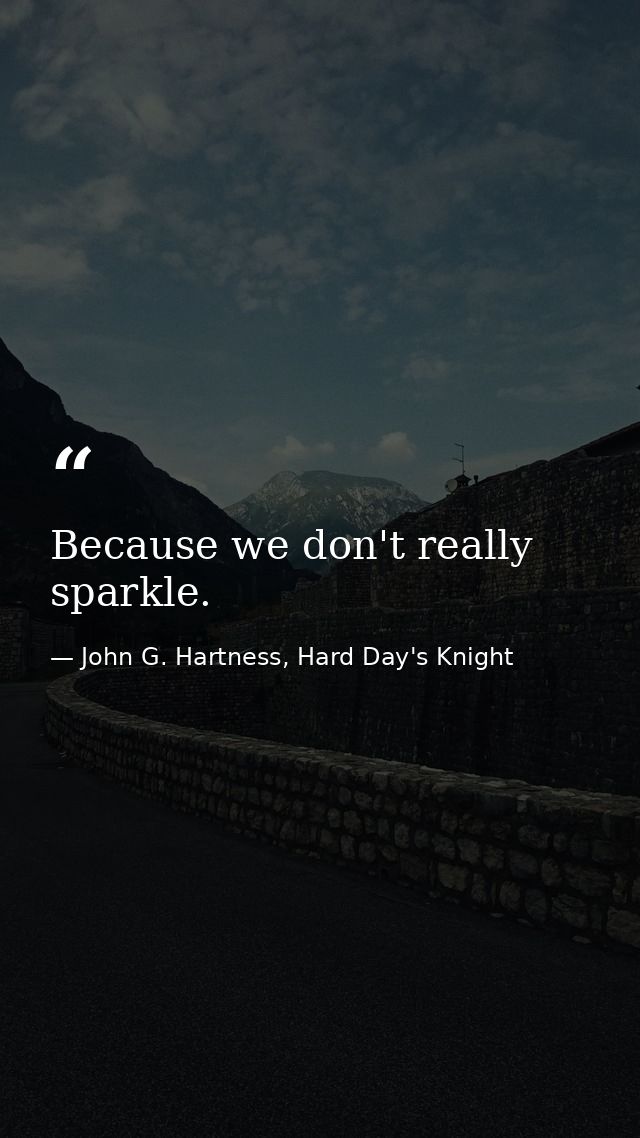 Because we don't really sparkle. — John G. Hartness, Hard Day's Knight