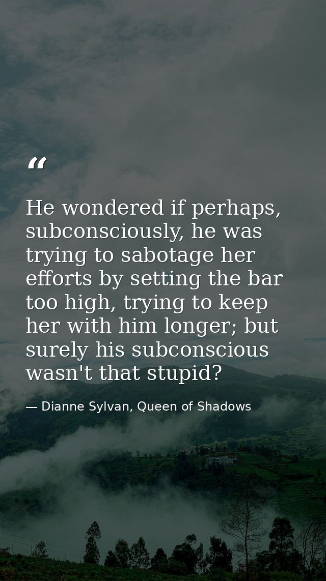 He wondered if perhaps, subconsciously, he was trying to sabotage her efforts by setting the bar too high, trying to kee — Dianne Sylvan, Queen of Shadows