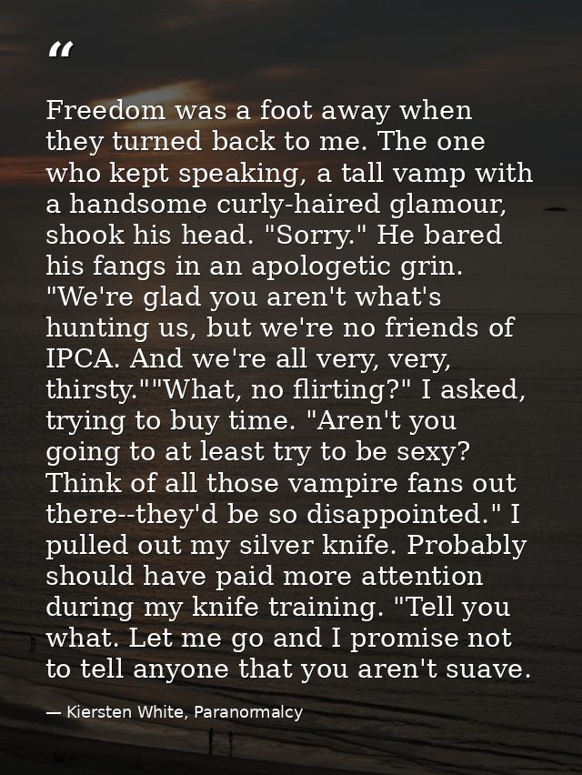 Freedom was a foot away when they turned back to me. The one who kept speaking, a tall vamp with a handsome curly-haired — Kiersten White, Paranormalcy