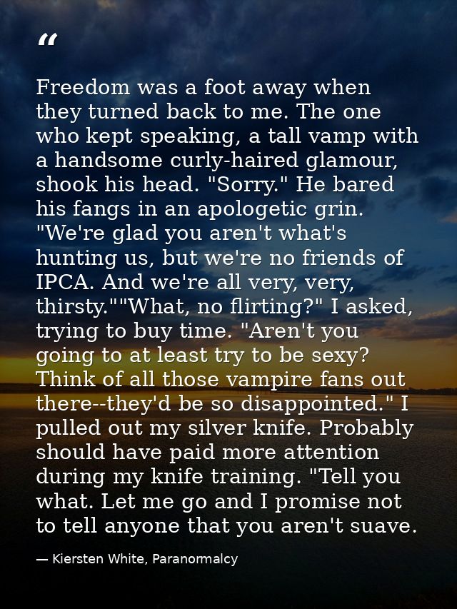 Freedom was a foot away when they turned back to me. The one who kept speaking, a tall vamp with a handsome curly-haired — Kiersten White, Paranormalcy