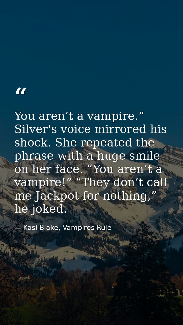 You aren’t a vampire.” Silver's voice mirrored his shock. She repeated the phrase with a huge smile on her face. “You ar — Kasi Blake, Vampires Rule