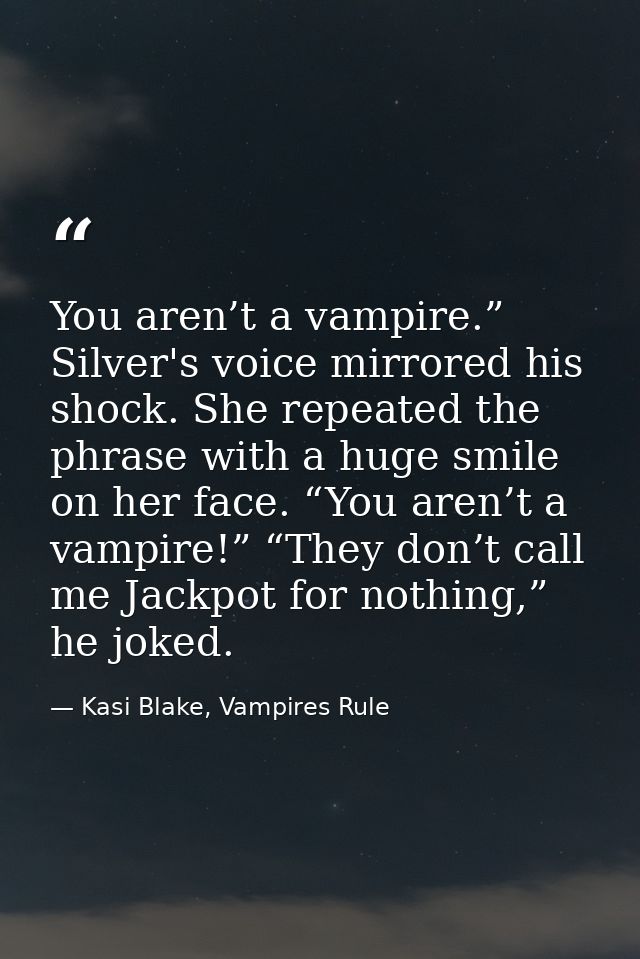 You aren’t a vampire.” Silver's voice mirrored his shock. She repeated the phrase with a huge smile on her face. “You ar — Kasi Blake, Vampires Rule