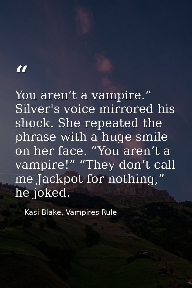 You aren’t a vampire.” Silver's voice mirrored his shock. She repeated the phrase with a huge smile on her face. “You ar — Kasi Blake, Vampires Rule