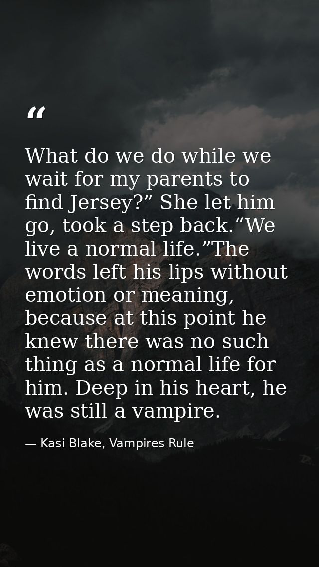 What do we do while we wait for my parents to find Jersey?” She let him go, took a step back.“We live a normal life.”The — Kasi Blake, Vampires Rule