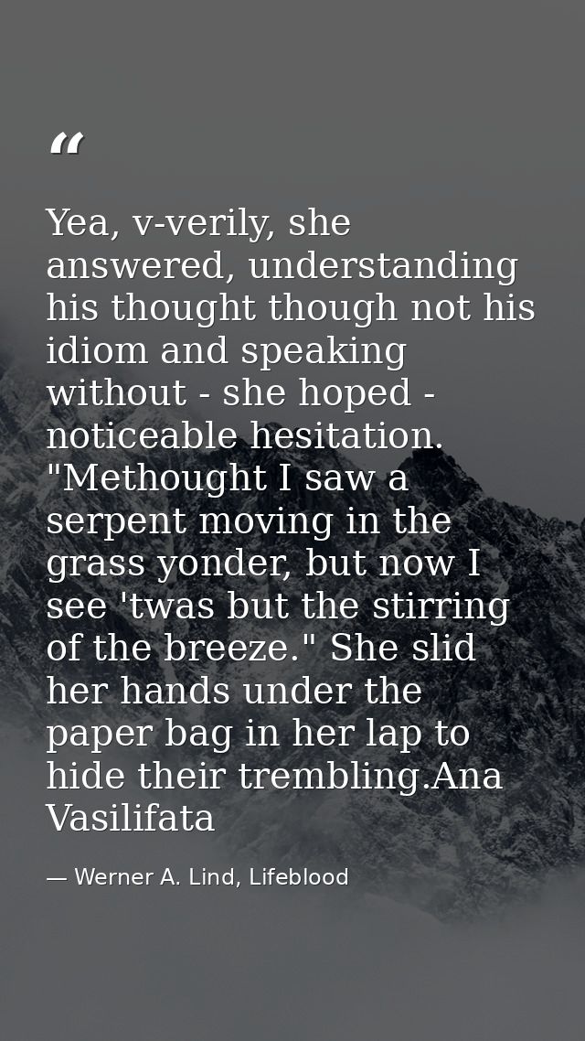 Yea, v-verily, she answered, understanding his thought though not his idiom and speaking without - she hoped - noticeabl — Werner A. Lind, Lifeblood