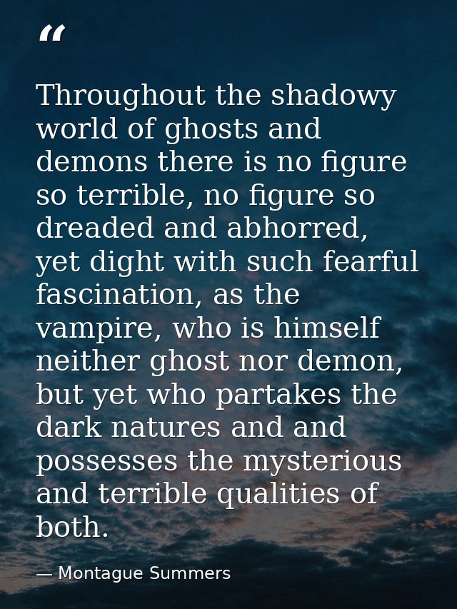 Throughout the shadowy world of ghosts and demons there is no figure so terrible, no figure so dreaded and abhorred, yet — Montague Summers