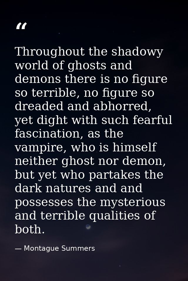 Throughout the shadowy world of ghosts and demons there is no figure so terrible, no figure so dreaded and abhorred, yet — Montague Summers