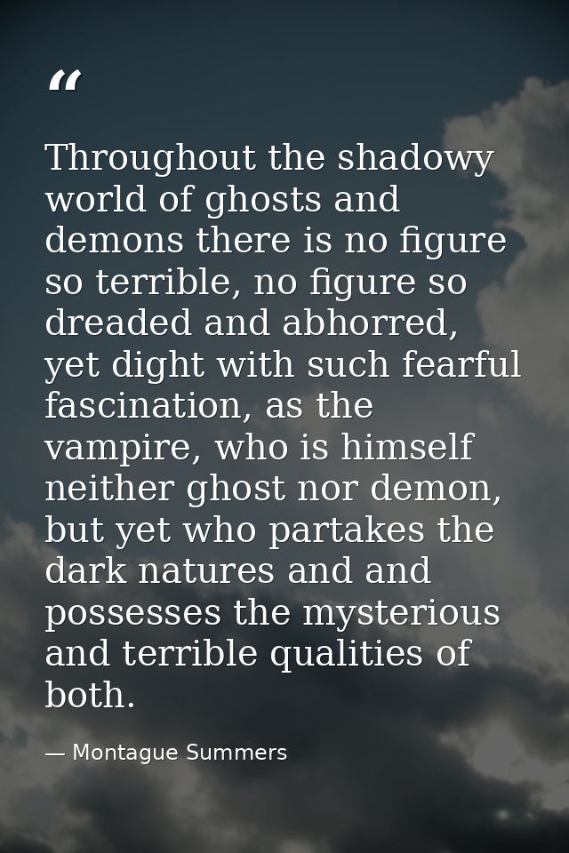 Throughout the shadowy world of ghosts and demons there is no figure so terrible, no figure so dreaded and abhorred, yet — Montague Summers