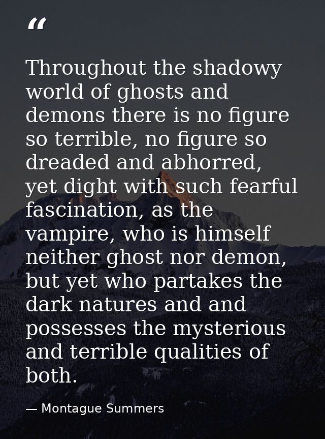 Throughout the shadowy world of ghosts and demons there is no figure so terrible, no figure so dreaded and abhorred, yet — Montague Summers