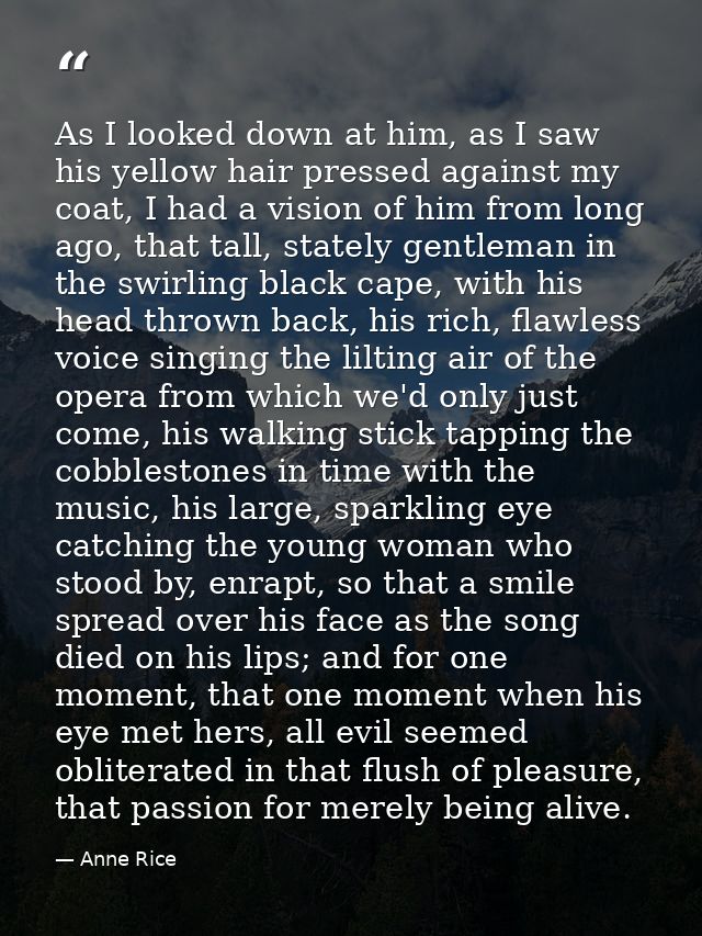 As I looked down at him, as I saw his yellow hair pressed against my coat, I had a vision of him from long ago, that tal — Anne Rice