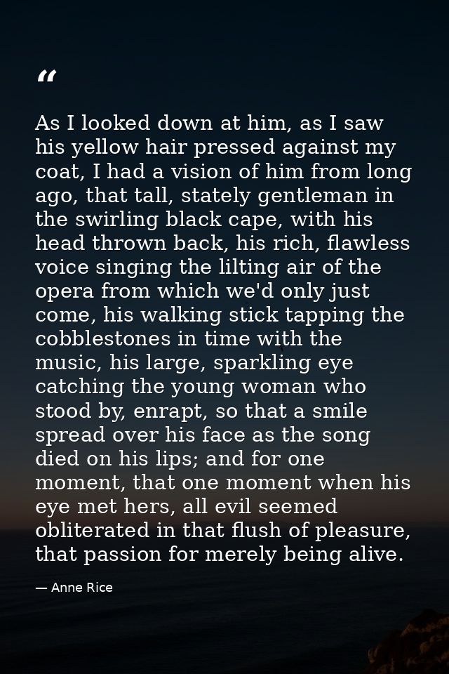 As I looked down at him, as I saw his yellow hair pressed against my coat, I had a vision of him from long ago, that tal — Anne Rice