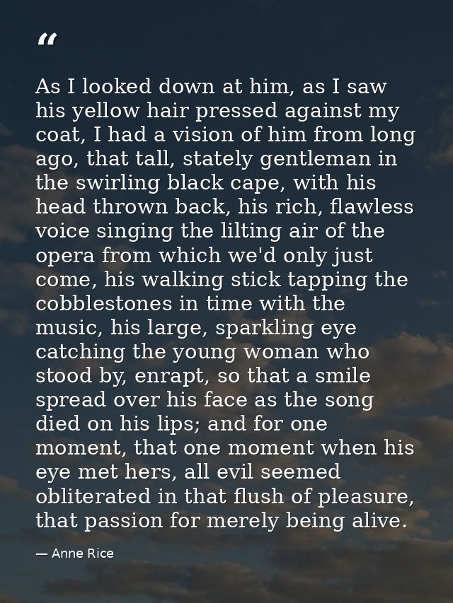 As I looked down at him, as I saw his yellow hair pressed against my coat, I had a vision of him from long ago, that tal — Anne Rice