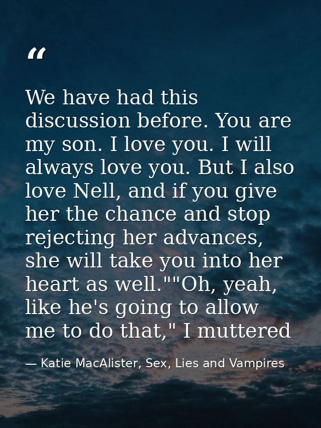 We have had this discussion before. You are my son. I love you. I will always love you. But I also love Nell, and if you — Katie MacAlister, Sex, Lies and Vampires