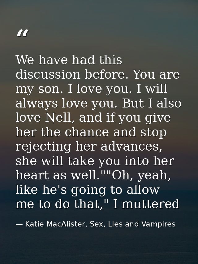 We have had this discussion before. You are my son. I love you. I will always love you. But I also love Nell, and if you — Katie MacAlister, Sex, Lies and Vampires