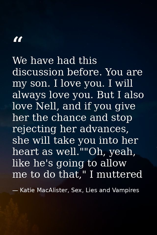 We have had this discussion before. You are my son. I love you. I will always love you. But I also love Nell, and if you — Katie MacAlister, Sex, Lies and Vampires