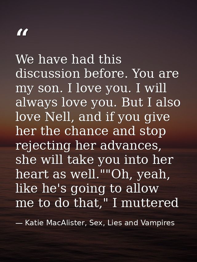 We have had this discussion before. You are my son. I love you. I will always love you. But I also love Nell, and if you — Katie MacAlister, Sex, Lies and Vampires