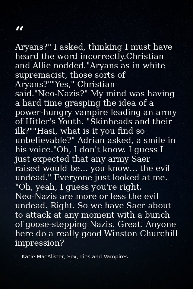 Aryans?" I asked, thinking I must have heard the word incorrectly.Christian and Allie nodded."Aryans as in white suprema — Katie MacAlister, Sex, Lies and Vampires