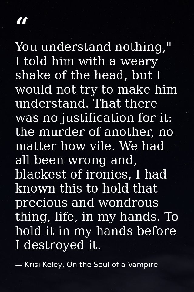 You understand nothing," I told him with a weary shake of the head, but I would not try to make him understand. That the — Krisi Keley, On the Soul of a Vampire