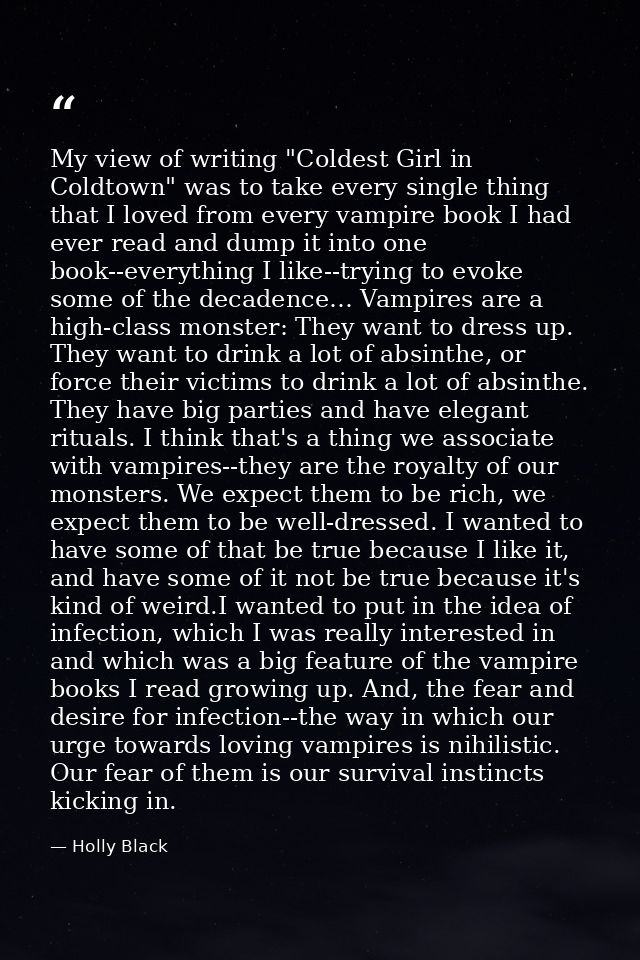 My view of writing "Coldest Girl in Coldtown" was to take every single thing that I loved from every vampire book I had  — Holly Black