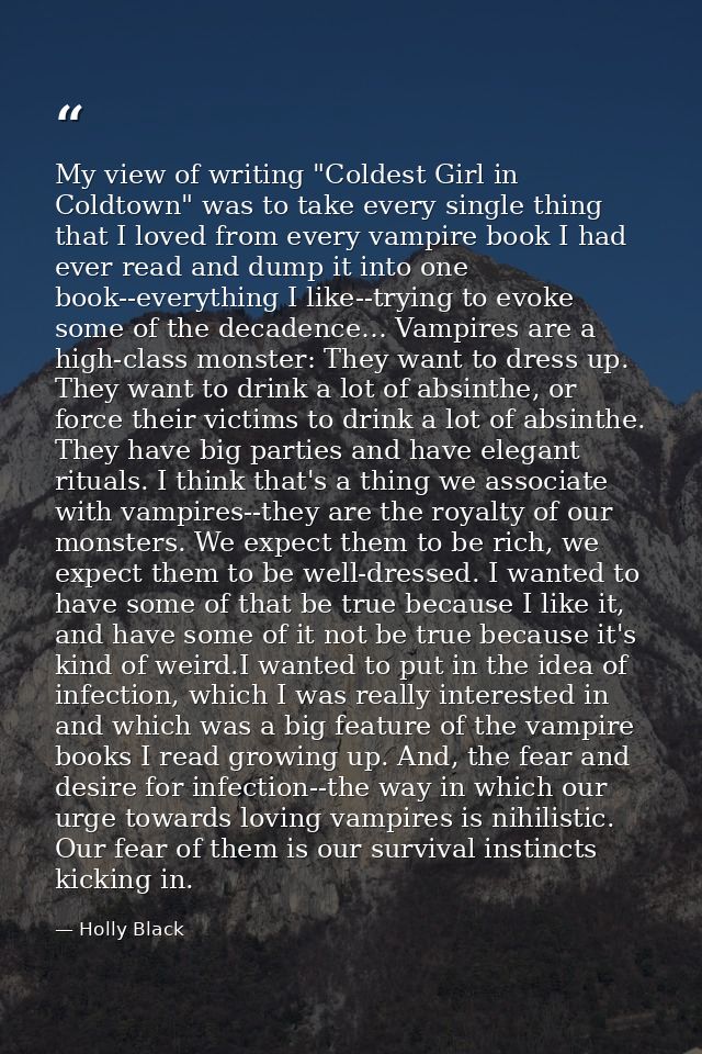 My view of writing "Coldest Girl in Coldtown" was to take every single thing that I loved from every vampire book I had  — Holly Black