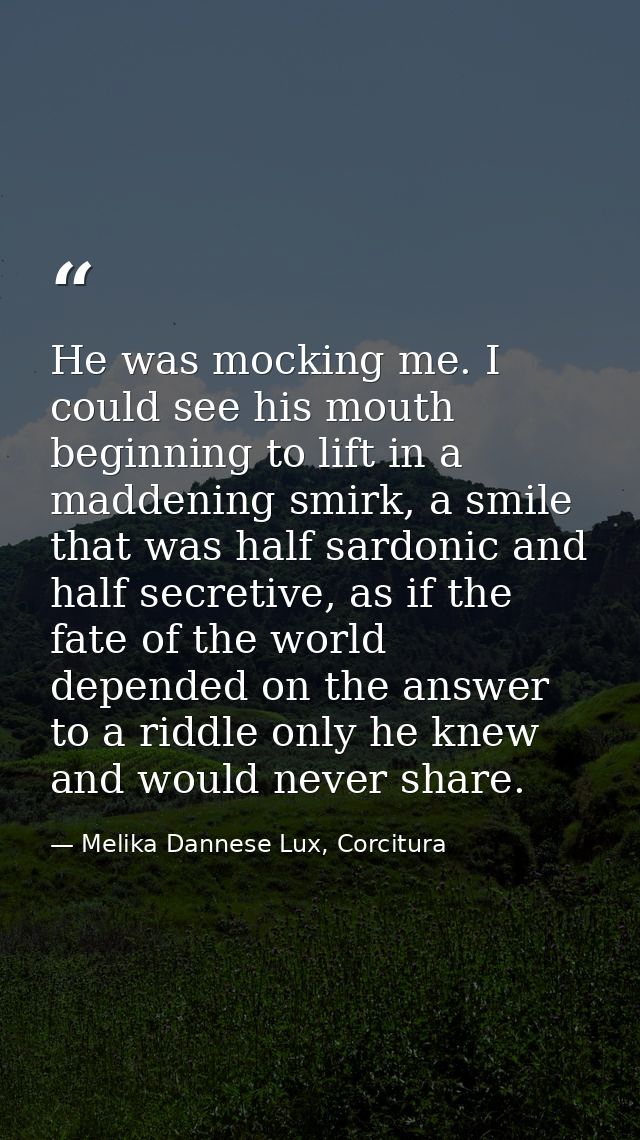 He was mocking me. I could see his mouth beginning to lift in a maddening smirk, a smile that was half sardonic and half — Melika Dannese Lux, Corcitura