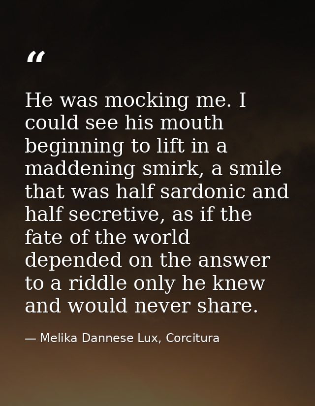 He was mocking me. I could see his mouth beginning to lift in a maddening smirk, a smile that was half sardonic and half — Melika Dannese Lux, Corcitura