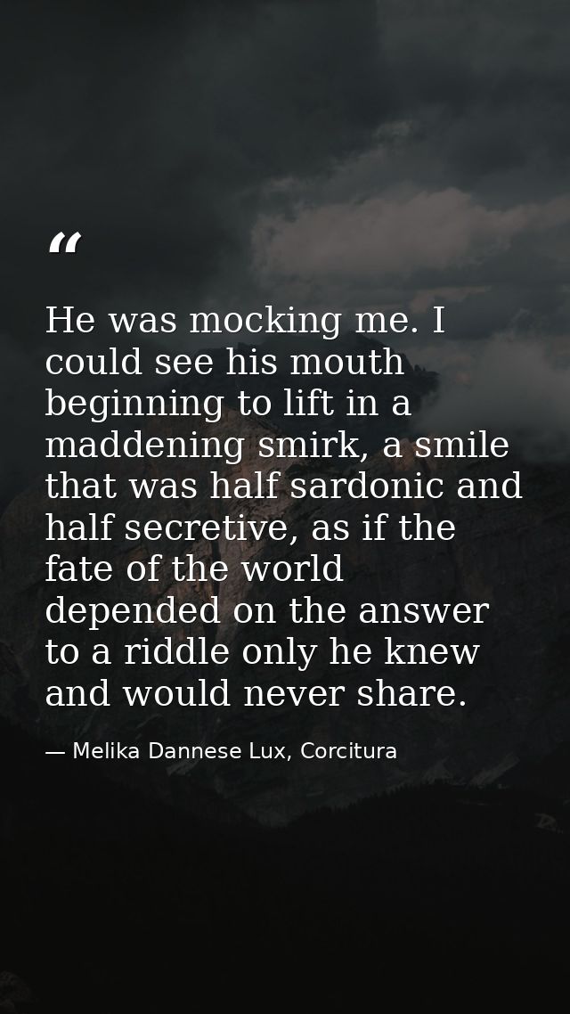 He was mocking me. I could see his mouth beginning to lift in a maddening smirk, a smile that was half sardonic and half — Melika Dannese Lux, Corcitura