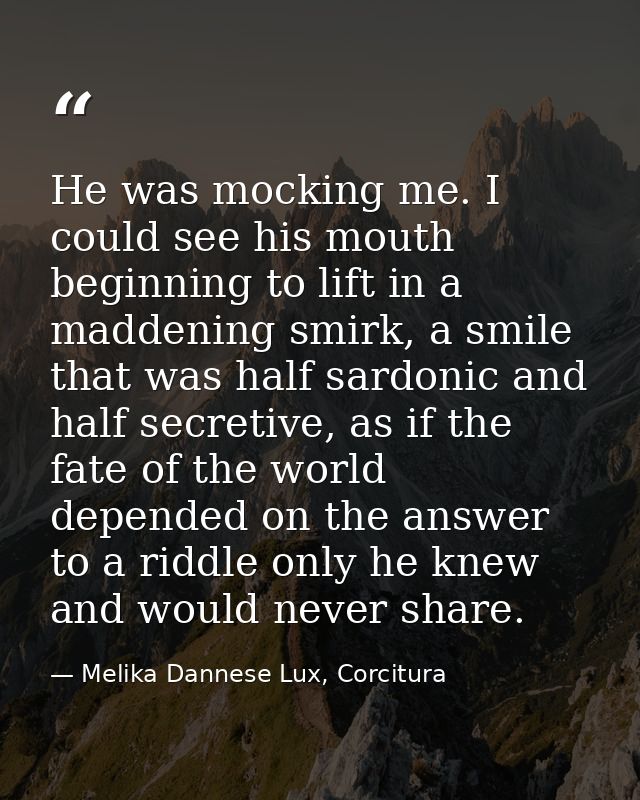 He was mocking me. I could see his mouth beginning to lift in a maddening smirk, a smile that was half sardonic and half — Melika Dannese Lux, Corcitura