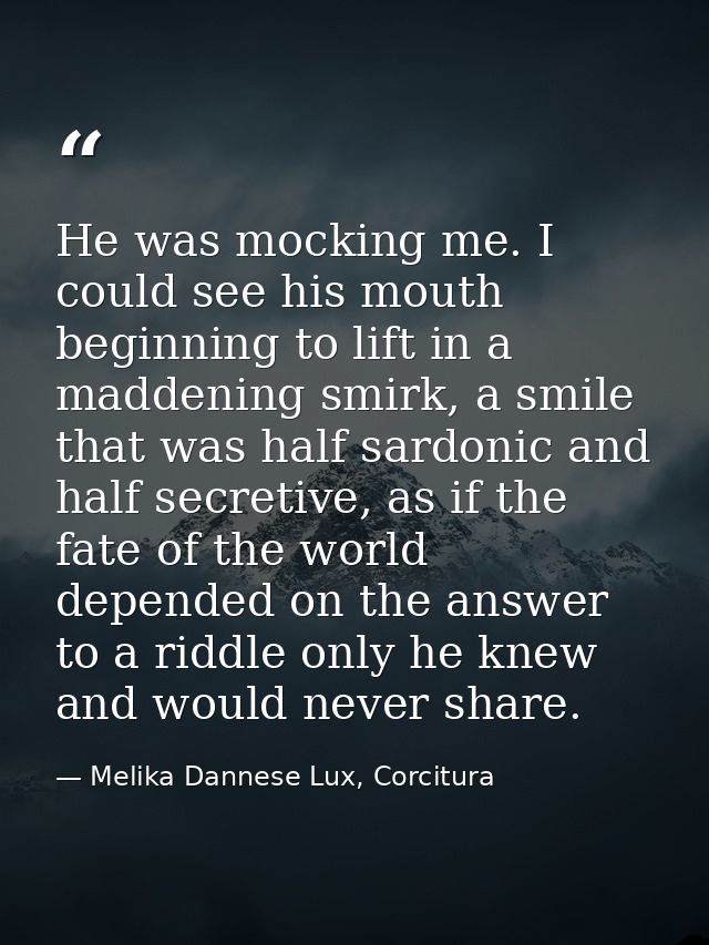 He was mocking me. I could see his mouth beginning to lift in a maddening smirk, a smile that was half sardonic and half — Melika Dannese Lux, Corcitura