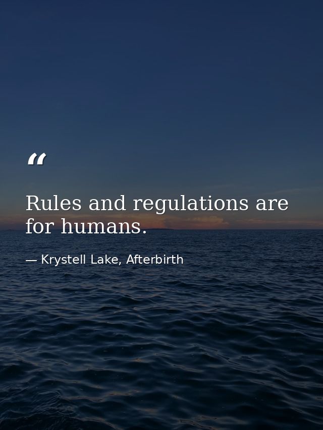 Rules and regulations are for humans. — Krystell Lake, Afterbirth