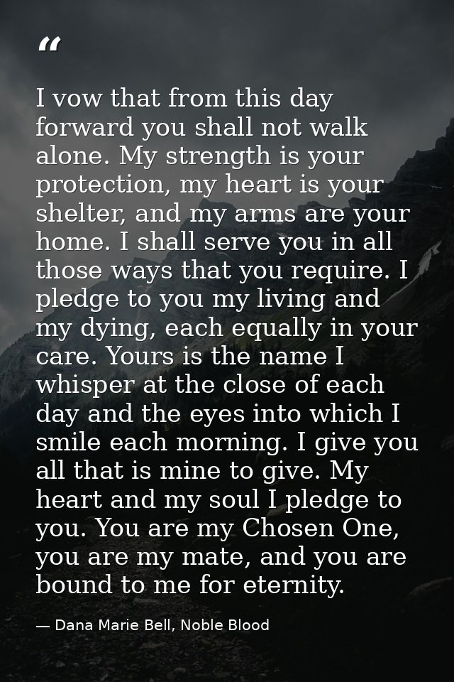 I vow that from this day forward you shall not walk alone. My strength is your protection, my heart is your shelter, and — Dana Marie Bell, Noble Blood