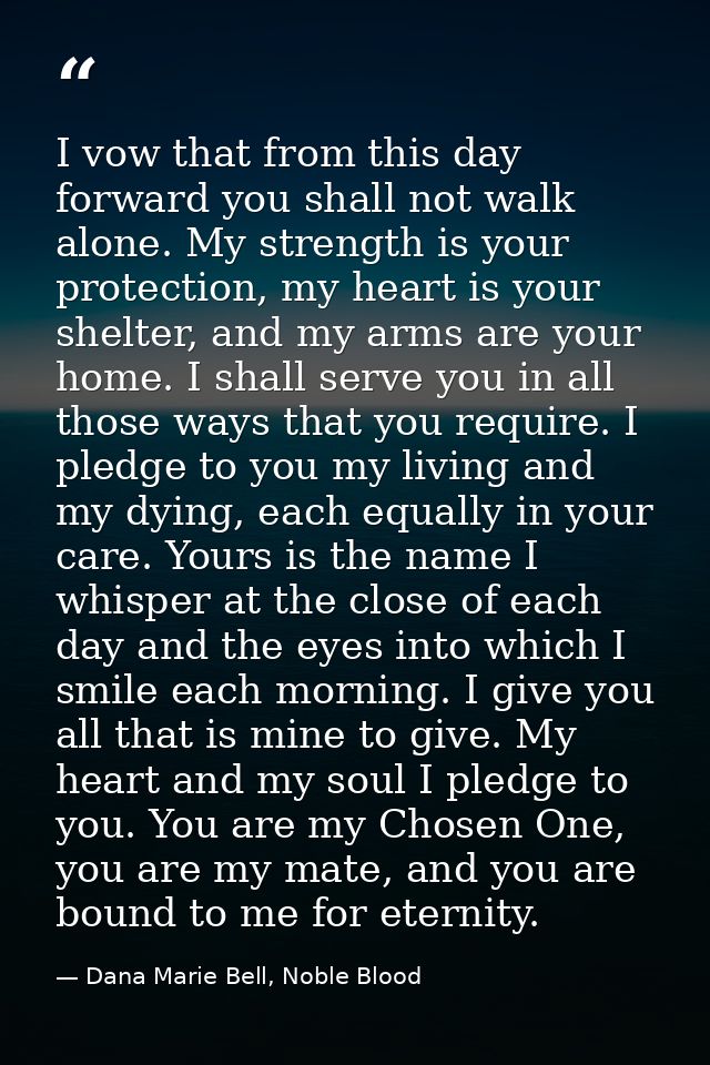 I vow that from this day forward you shall not walk alone. My strength is your protection, my heart is your shelter, and — Dana Marie Bell, Noble Blood