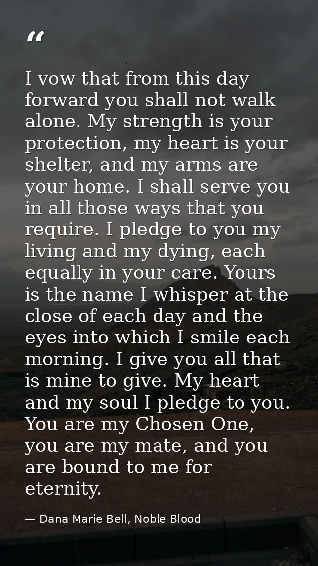 I vow that from this day forward you shall not walk alone. My strength is your protection, my heart is your shelter, and — Dana Marie Bell, Noble Blood