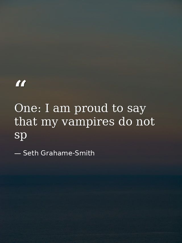 One: I am proud to say that my vampires do not sp — Seth Grahame-Smith