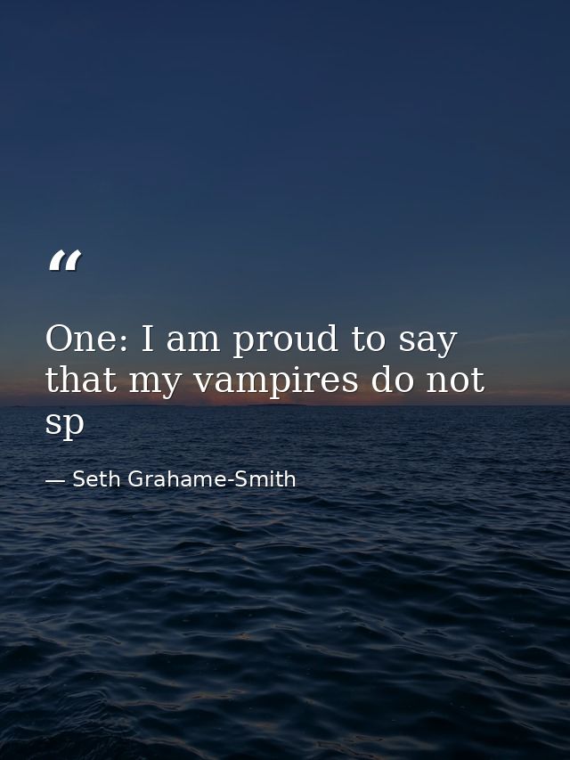 One: I am proud to say that my vampires do not sp — Seth Grahame-Smith