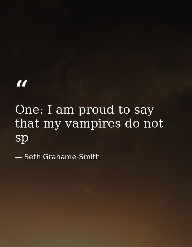 One: I am proud to say that my vampires do not sp — Seth Grahame-Smith