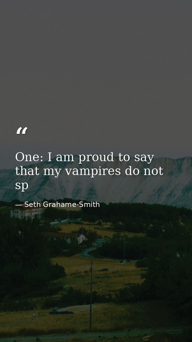 One: I am proud to say that my vampires do not sp — Seth Grahame-Smith