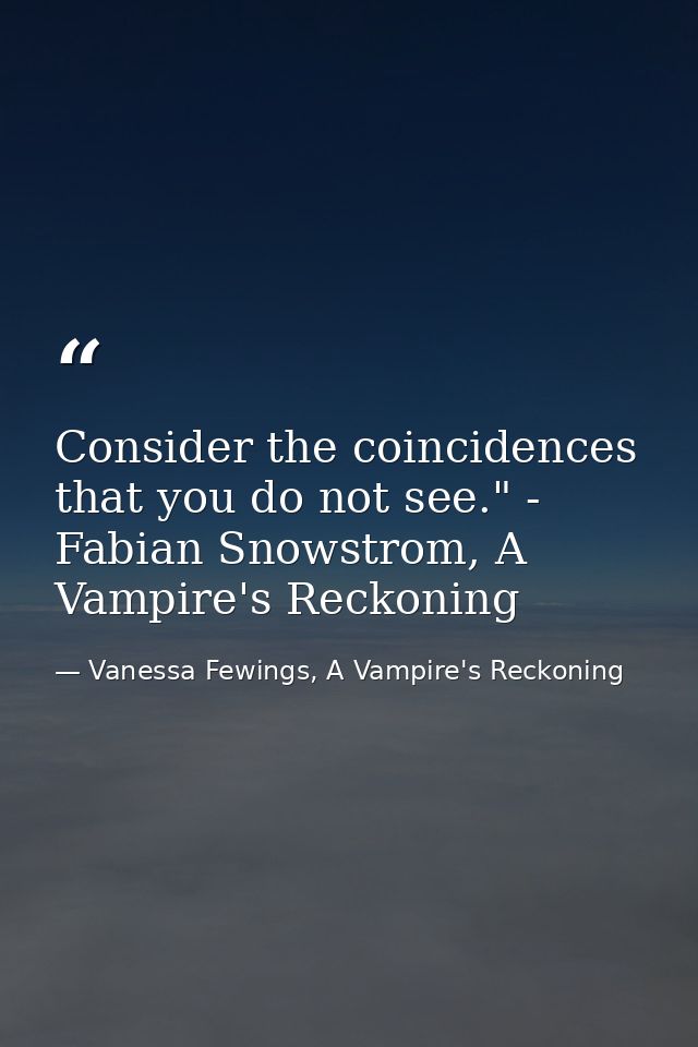 Consider the coincidences that you do not see." - Fabian Snowstrom, A Vampire's Reckoning — Vanessa Fewings, A Vampire's Reckoning