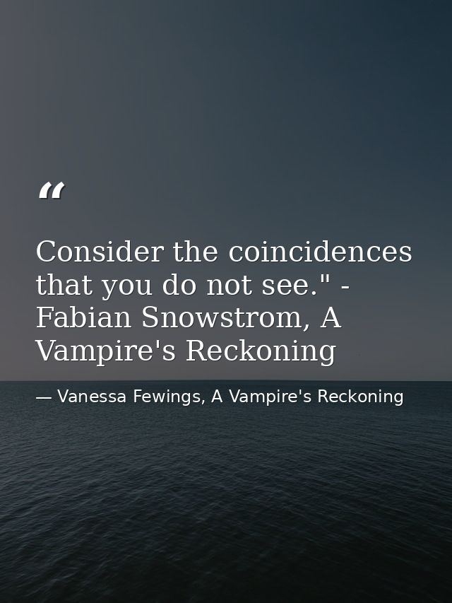 Consider the coincidences that you do not see." - Fabian Snowstrom, A Vampire's Reckoning — Vanessa Fewings, A Vampire's Reckoning