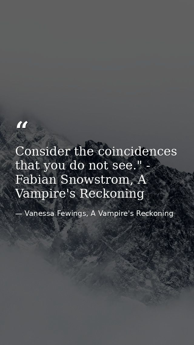 Consider the coincidences that you do not see." - Fabian Snowstrom, A Vampire's Reckoning — Vanessa Fewings, A Vampire's Reckoning