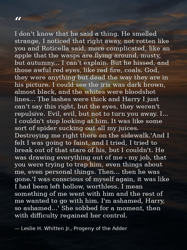 I don't know that he said a thing. He smelled strange, I noticed that right away, not rotten like you and Roticella said — Leslie H. Whitten Jr., Progeny of the Adder
