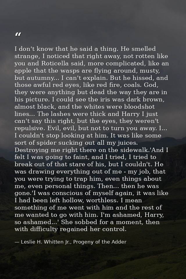I don't know that he said a thing. He smelled strange, I noticed that right away, not rotten like you and Roticella said — Leslie H. Whitten Jr., Progeny of the Adder