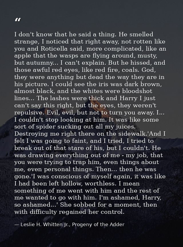 I don't know that he said a thing. He smelled strange, I noticed that right away, not rotten like you and Roticella said — Leslie H. Whitten Jr., Progeny of the Adder