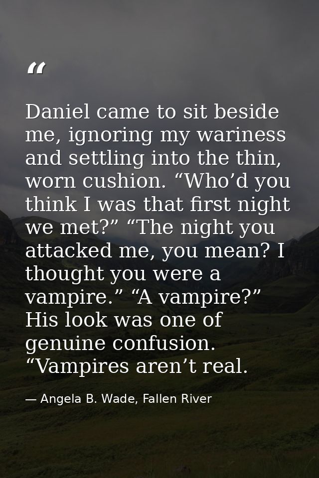 Daniel came to sit beside me, ignoring my wariness and settling into the thin, worn cushion. “Who’d you think I was that — Angela B. Wade, Fallen River