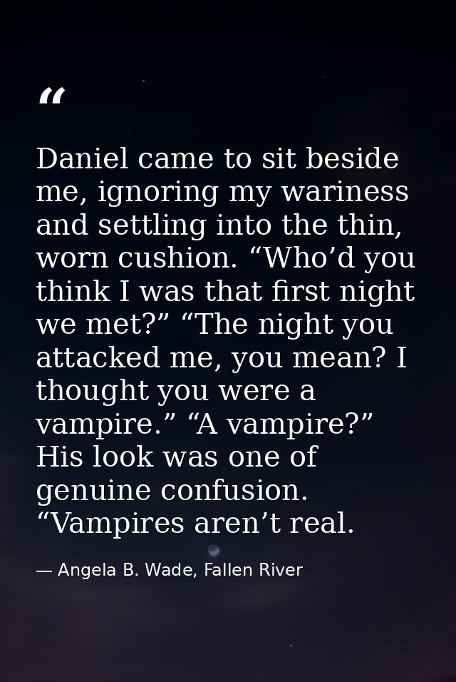 Daniel came to sit beside me, ignoring my wariness and settling into the thin, worn cushion. “Who’d you think I was that — Angela B. Wade, Fallen River