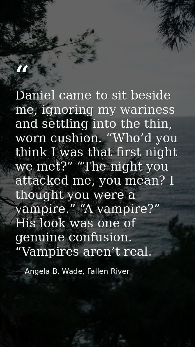 Daniel came to sit beside me, ignoring my wariness and settling into the thin, worn cushion. “Who’d you think I was that — Angela B. Wade, Fallen River